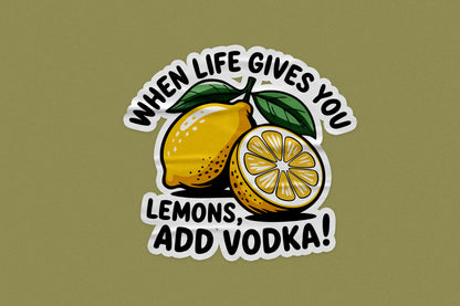 Funny Lemon Vodka Sticker – When Life Gives You Lemons Add Vodka Quote