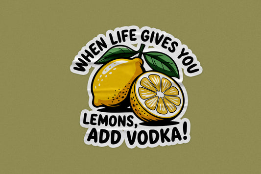 Funny Lemon Vodka Sticker – When Life Gives You Lemons Add Vodka Quote