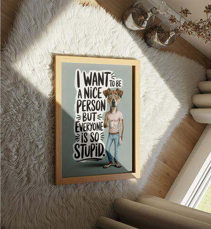 I Want To Be a Nice Person But Everyone Is So Stupid - Dog and Cat Posters