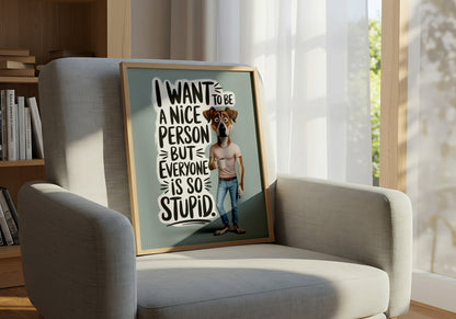 I Want To Be a Nice Person But Everyone Is So Stupid - Dog and Cat Posters