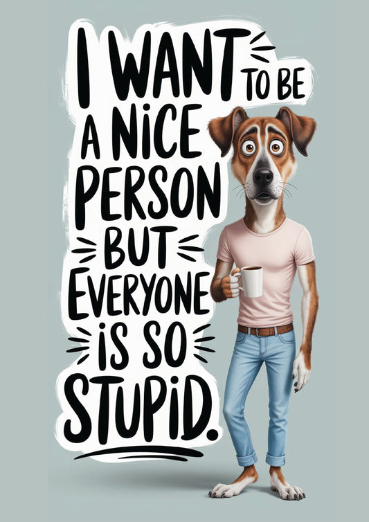 I Want To Be a Nice Person But Everyone Is So Stupid - Dog and Cat Posters