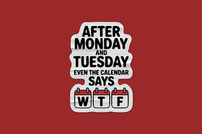 Funny WTF Sticker – After Monday and Tuesday Even the Calendar Says WTF Quote Decal