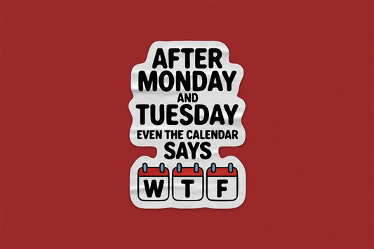Funny WTF Sticker – After Monday and Tuesday Even the Calendar Says WTF Quote Decal