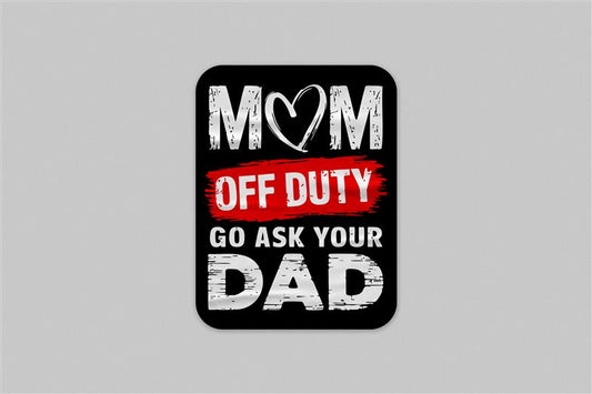 Mom Off Duty Sticker – Funny 'Go Ask Your Dad' Quote Decal for Tired Moms and Parents